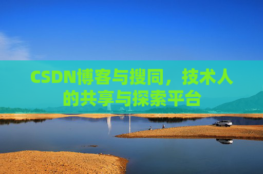 CSDN博客与搜同，技术人的共享与探索平台