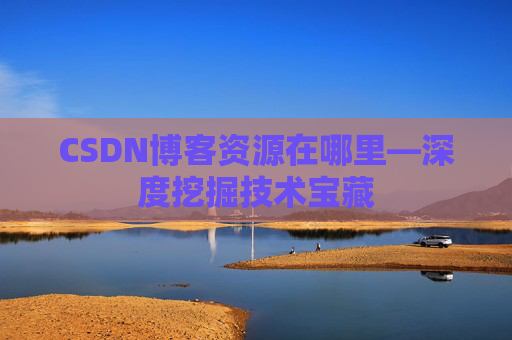 CSDN博客资源在哪里—深度挖掘技术宝藏
